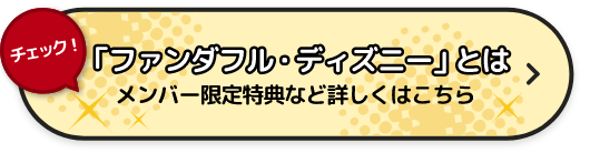「ファンダフル・ディズニー」とは メンバー限定特典など詳しくはこちら
